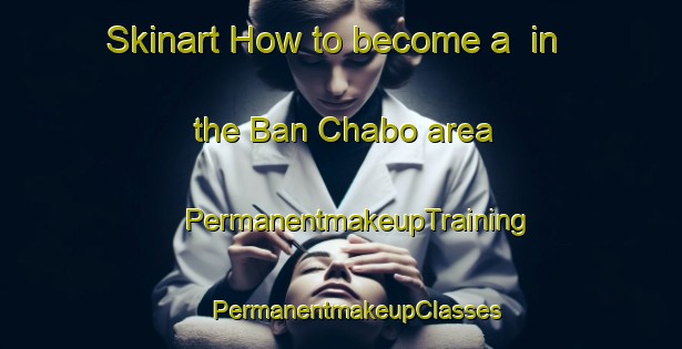 Skinart How to become a  in the Ban Chabo area | #PermanentmakeupTraining #PermanentmakeupClasses #SkinartTraining-Thailand