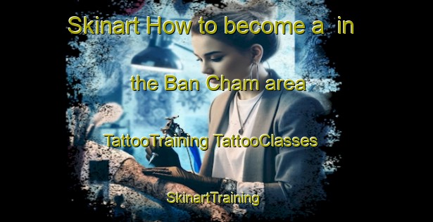 Skinart How to become a  in the Ban Cham area | #TattooTraining #TattooClasses #SkinartTraining-Thailand