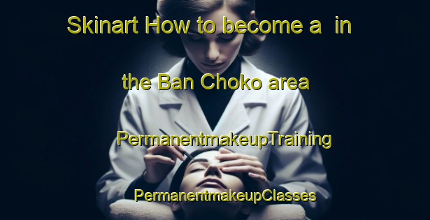 Skinart How to become a  in the Ban Choko area | #PermanentmakeupTraining #PermanentmakeupClasses #SkinartTraining-Thailand