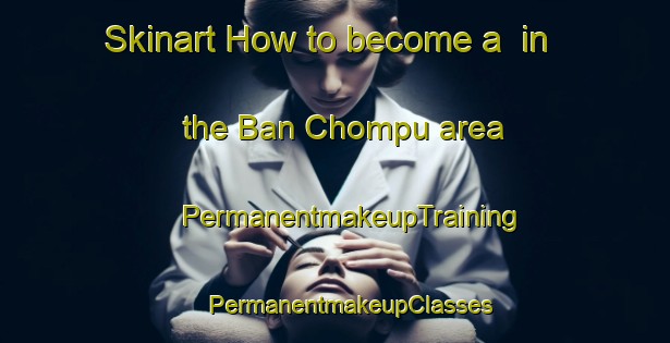 Skinart How to become a  in the Ban Chompu area | #PermanentmakeupTraining #PermanentmakeupClasses #SkinartTraining-Thailand