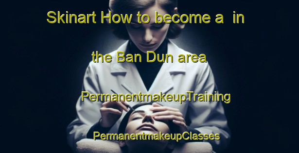 Skinart How to become a  in the Ban Dun area | #PermanentmakeupTraining #PermanentmakeupClasses #SkinartTraining-Thailand