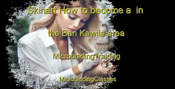 Skinart How to become a  in the Ban Kawila area | #MicrobladingTraining #MicrobladingClasses #SkinartTraining-Thailand