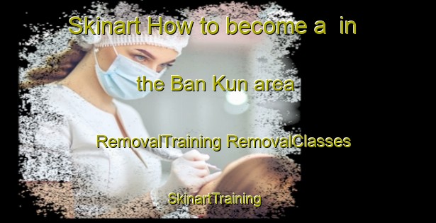 Skinart How to become a  in the Ban Kun area | #RemovalTraining #RemovalClasses #SkinartTraining-Thailand