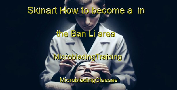 Skinart How to become a  in the Ban Li area | #MicrobladingTraining #MicrobladingClasses #SkinartTraining-Thailand