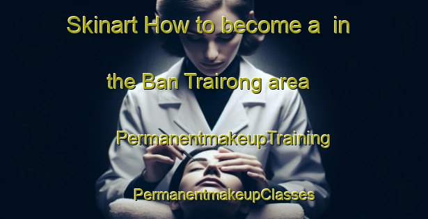 Skinart How to become a  in the Ban Trairong area | #PermanentmakeupTraining #PermanentmakeupClasses #SkinartTraining-Thailand