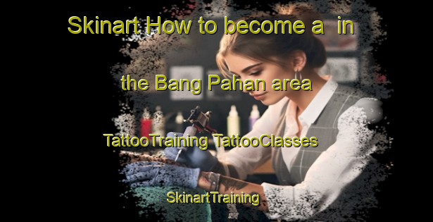 Skinart How to become a  in the Bang Pahan area | #TattooTraining #TattooClasses #SkinartTraining-Thailand