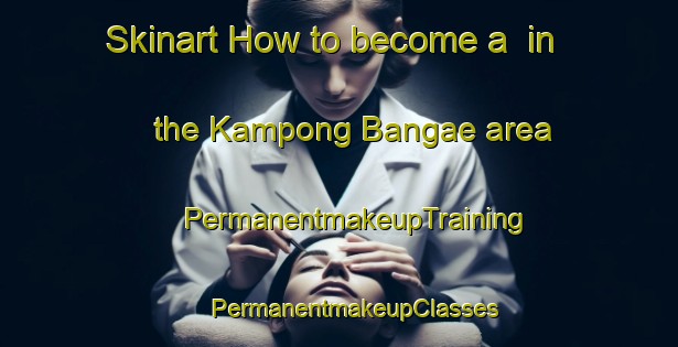 Skinart How to become a  in the Kampong Bangae area | #PermanentmakeupTraining #PermanentmakeupClasses #SkinartTraining-Thailand