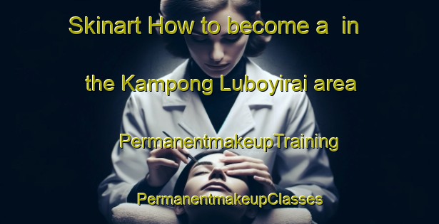 Skinart How to become a  in the Kampong Luboyirai area | #PermanentmakeupTraining #PermanentmakeupClasses #SkinartTraining-Thailand