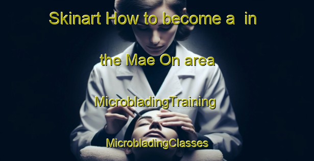 Skinart How to become a  in the Mae On area | #MicrobladingTraining #MicrobladingClasses #SkinartTraining-Thailand