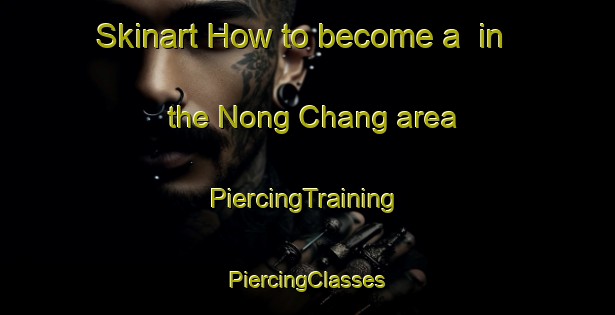 Skinart How to become a  in the Nong Chang area | #PiercingTraining #PiercingClasses #SkinartTraining-Thailand