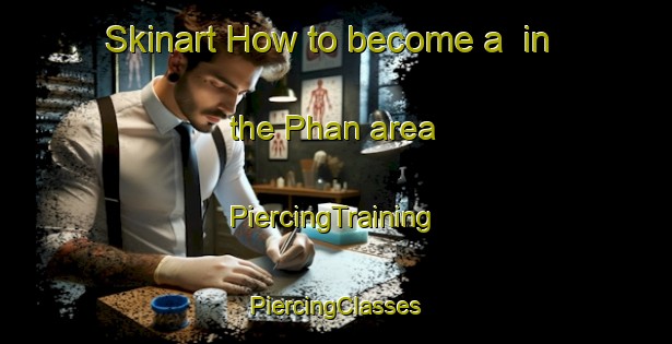 Skinart How to become a  in the Phan area | #PiercingTraining #PiercingClasses #SkinartTraining-Thailand