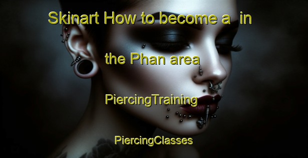 Skinart How to become a  in the Phan area | #PiercingTraining #PiercingClasses #SkinartTraining-Thailand