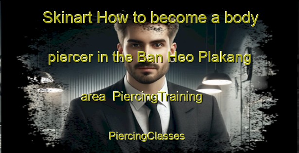 Skinart How to become a body piercer in the Ban Heo Plakang area | PiercingTraining | PiercingClasses | SkinartTraining-Thailand