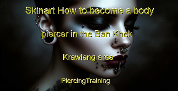 Skinart How to become a body piercer in the Ban Khok Krawiang area | PiercingTraining | PiercingClasses | SkinartTraining-Thailand