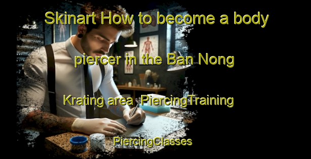 Skinart How to become a body piercer in the Ban Nong Krating area | PiercingTraining | PiercingClasses | SkinartTraining-Thailand