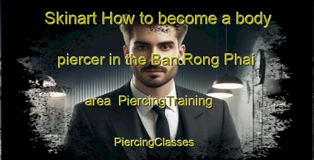 Skinart How to become a body piercer in the Ban Rong Phai area | PiercingTraining | PiercingClasses | SkinartTraining-Thailand