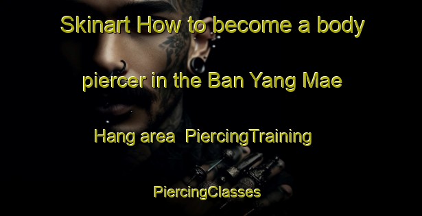 Skinart How to become a body piercer in the Ban Yang Mae Hang area | PiercingTraining | PiercingClasses | SkinartTraining-Thailand