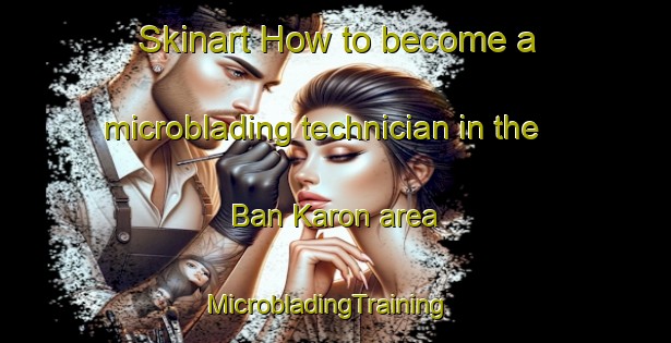 Skinart How to become a microblading technician in the Ban Karon area | MicrobladingTraining | MicrobladingClasses | SkinartTraining-Thailand