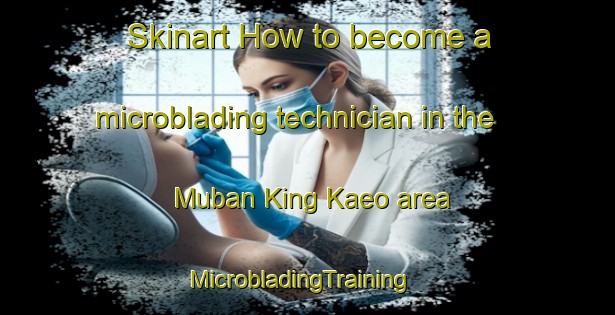 Skinart How to become a microblading technician in the Muban King Kaeo area | MicrobladingTraining | MicrobladingClasses | SkinartTraining-Thailand