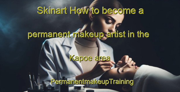 Skinart How to become a permanent makeup artist in the Kapoe area | PermanentmakeupTraining | PermanentmakeupClasses | SkinartTraining-Thailand