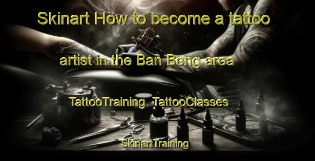 Skinart How to become a tattoo artist in the Ban Beng area | TattooTraining | TattooClasses | SkinartTraining-Thailand