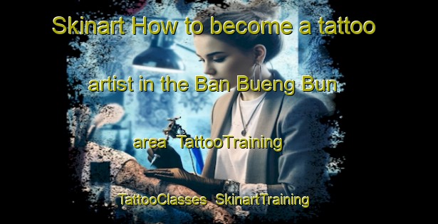 Skinart How to become a tattoo artist in the Ban Bueng Bun area | TattooTraining | TattooClasses | SkinartTraining-Thailand