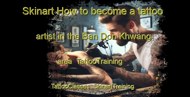 Skinart How to become a tattoo artist in the Ban Don Khwang area | TattooTraining | TattooClasses | SkinartTraining-Thailand