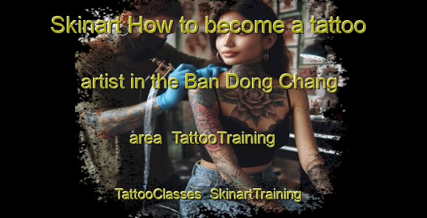 Skinart How to become a tattoo artist in the Ban Dong Chang area | TattooTraining | TattooClasses | SkinartTraining-Thailand