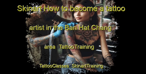 Skinart How to become a tattoo artist in the Ban Hat Chang area | TattooTraining | TattooClasses | SkinartTraining-Thailand