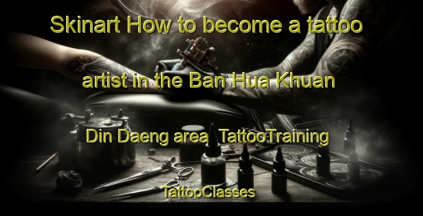 Skinart How to become a tattoo artist in the Ban Hua Khuan Din Daeng area | TattooTraining | TattooClasses | SkinartTraining-Thailand