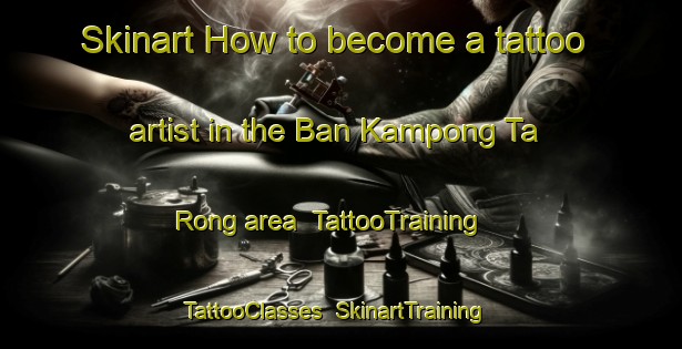 Skinart How to become a tattoo artist in the Ban Kampong Ta Rong area | TattooTraining | TattooClasses | SkinartTraining-Thailand