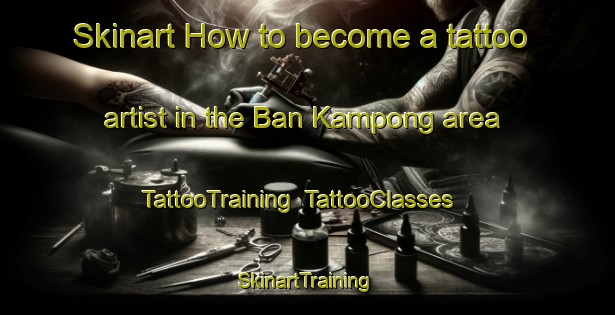Skinart How to become a tattoo artist in the Ban Kampong area | TattooTraining | TattooClasses | SkinartTraining-Thailand