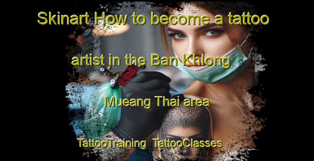 Skinart How to become a tattoo artist in the Ban Khlong Mueang Thai area | TattooTraining | TattooClasses | SkinartTraining-Thailand