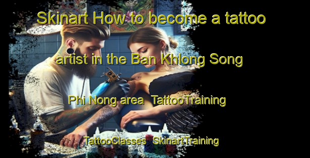 Skinart How to become a tattoo artist in the Ban Khlong Song Phi Nong area | TattooTraining | TattooClasses | SkinartTraining-Thailand