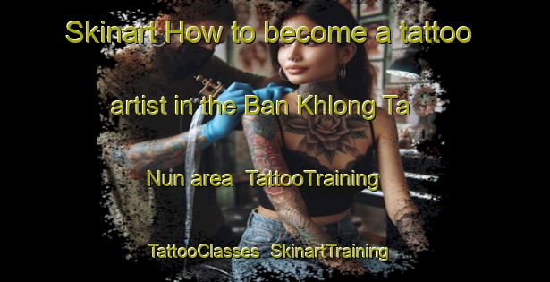 Skinart How to become a tattoo artist in the Ban Khlong Ta Nun area | TattooTraining | TattooClasses | SkinartTraining-Thailand