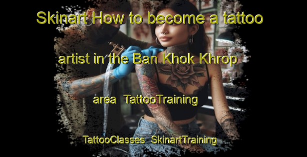 Skinart How to become a tattoo artist in the Ban Khok Khrop area | TattooTraining | TattooClasses | SkinartTraining-Thailand