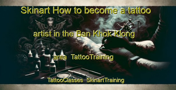Skinart How to become a tattoo artist in the Ban Khok Klong area | TattooTraining | TattooClasses | SkinartTraining-Thailand