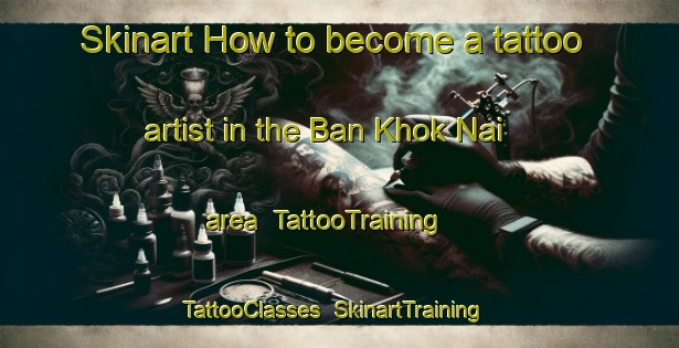 Skinart How to become a tattoo artist in the Ban Khok Nai area | TattooTraining | TattooClasses | SkinartTraining-Thailand