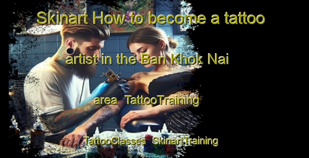 Skinart How to become a tattoo artist in the Ban Khok Nai area | TattooTraining | TattooClasses | SkinartTraining-Thailand