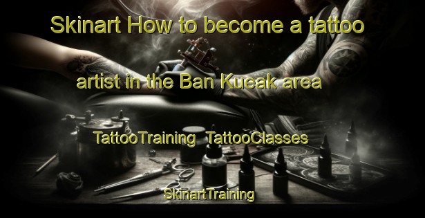 Skinart How to become a tattoo artist in the Ban Kueak area | TattooTraining | TattooClasses | SkinartTraining-Thailand