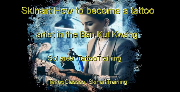 Skinart How to become a tattoo artist in the Ban Kut Kwang Soi area | TattooTraining | TattooClasses | SkinartTraining-Thailand