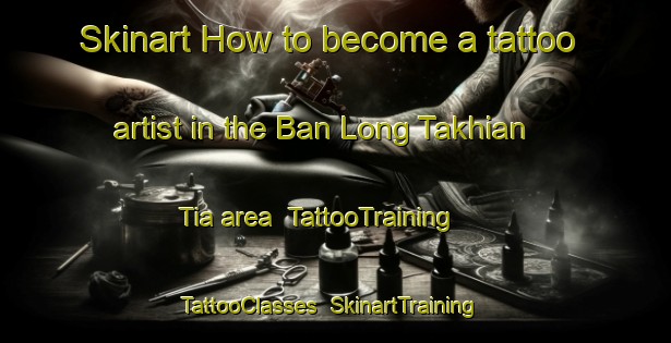 Skinart How to become a tattoo artist in the Ban Long Takhian Tia area | TattooTraining | TattooClasses | SkinartTraining-Thailand