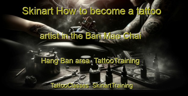 Skinart How to become a tattoo artist in the Ban Mae Chai Hang Ban area | TattooTraining | TattooClasses | SkinartTraining-Thailand