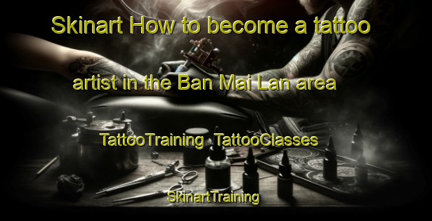 Skinart How to become a tattoo artist in the Ban Mai Lan area | TattooTraining | TattooClasses | SkinartTraining-Thailand