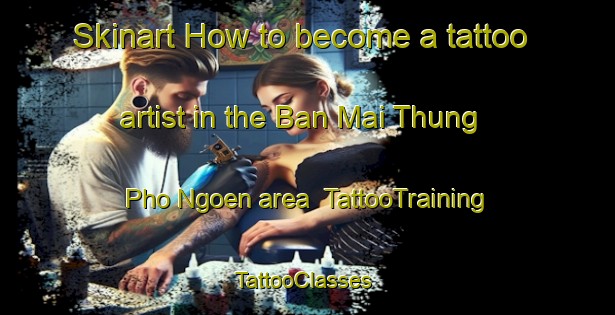 Skinart How to become a tattoo artist in the Ban Mai Thung Pho Ngoen area | TattooTraining | TattooClasses | SkinartTraining-Thailand