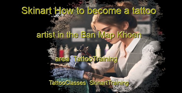 Skinart How to become a tattoo artist in the Ban Map Khoen area | TattooTraining | TattooClasses | SkinartTraining-Thailand