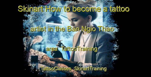 Skinart How to become a tattoo artist in the Ban Ngio Thao area | TattooTraining | TattooClasses | SkinartTraining-Thailand