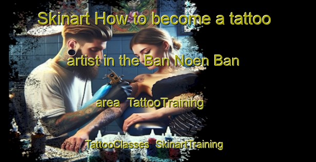 Skinart How to become a tattoo artist in the Ban Noen Ban area | TattooTraining | TattooClasses | SkinartTraining-Thailand