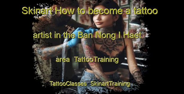 Skinart How to become a tattoo artist in the Ban Nong I Haet area | TattooTraining | TattooClasses | SkinartTraining-Thailand