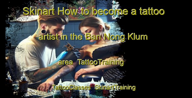 Skinart How to become a tattoo artist in the Ban Nong Klum area | TattooTraining | TattooClasses | SkinartTraining-Thailand